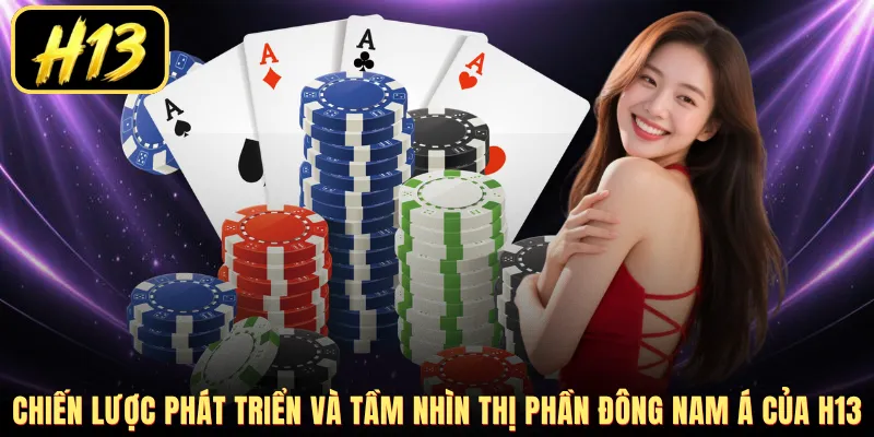 Chiến lược phát triển và tầm nhìn thị phần Đông Nam Á của H13