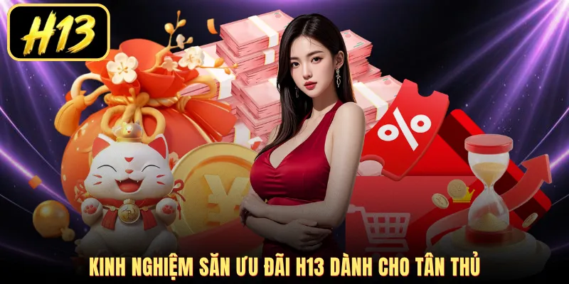 Kinh nghiệm săn ưu đãi H13 dành cho tân thủ
