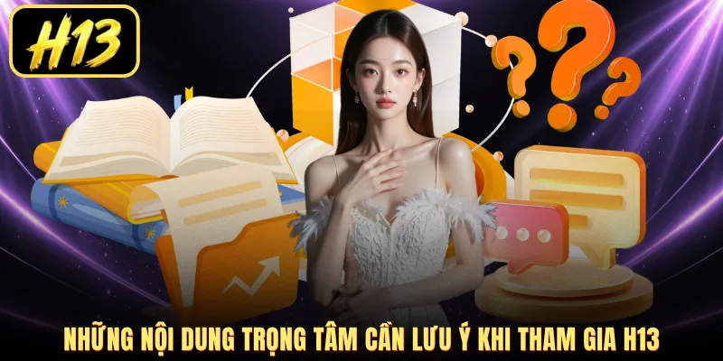 Những nội dung trọng tâm cần lưu ý khi tham gia H13